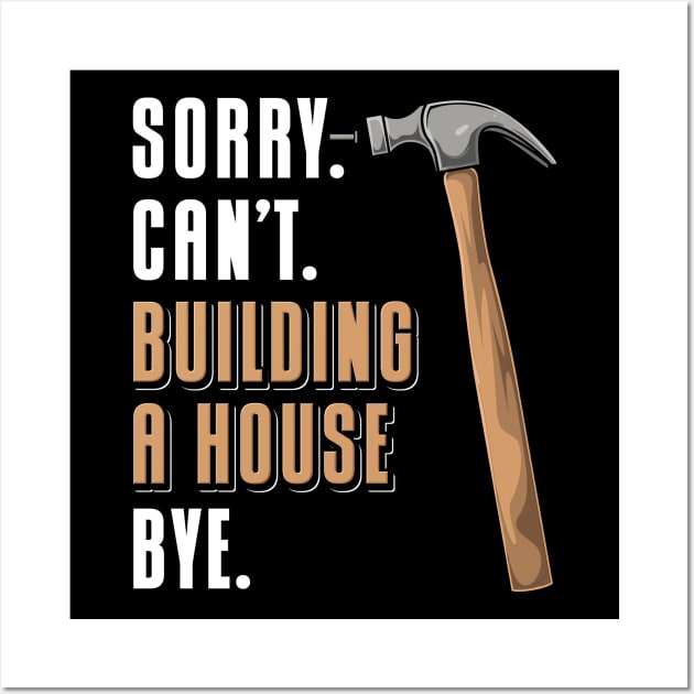 Sorry Can't Building A House Bye House Builder Wall Art by maxcode